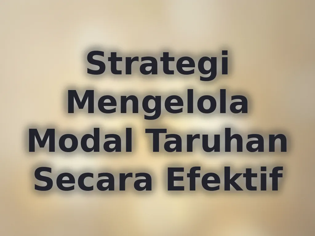 Strategi Mengelola Modal Taruhan Secara Efektif