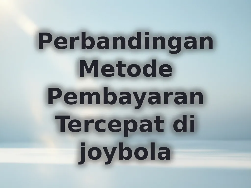 Perbandingan Metode Pembayaran Tercepat di joybola