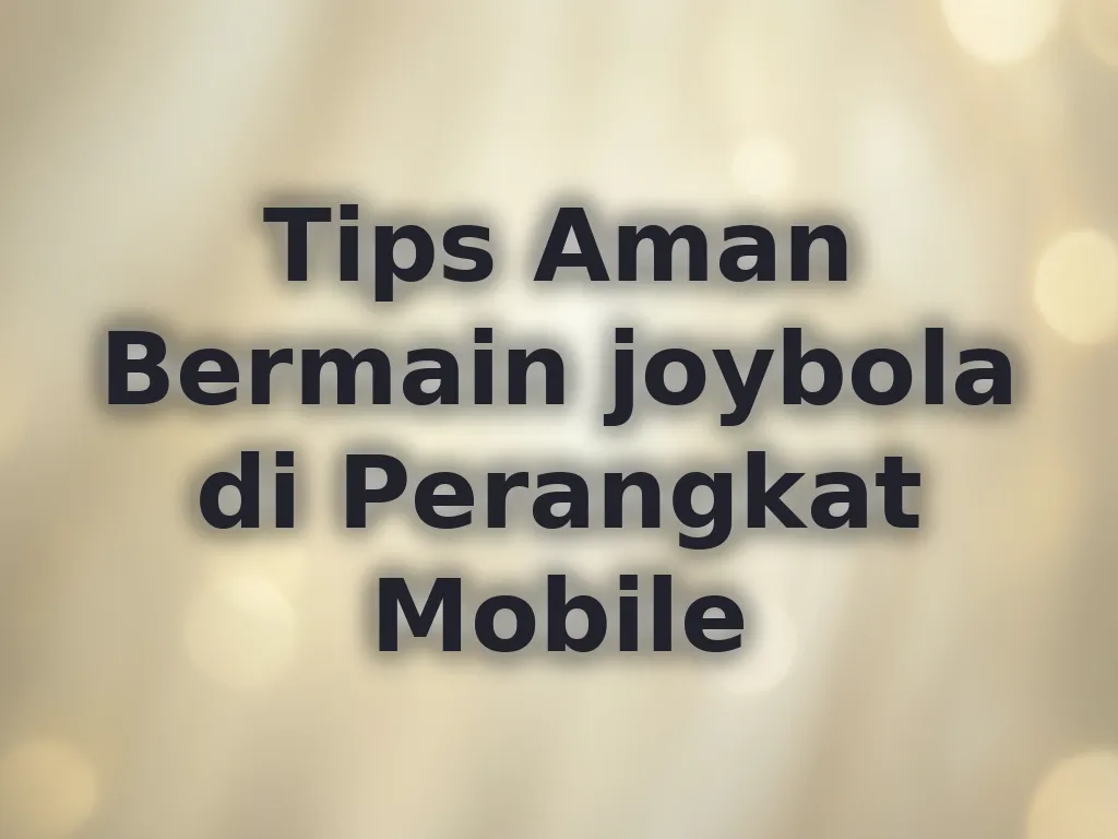 Tips Aman Bermain joybola di Perangkat Mobile