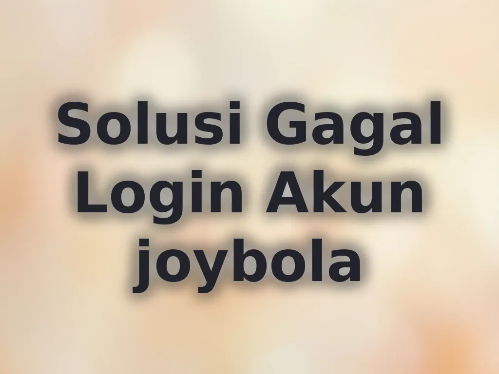 Solusi Gagal Login Akun joybola