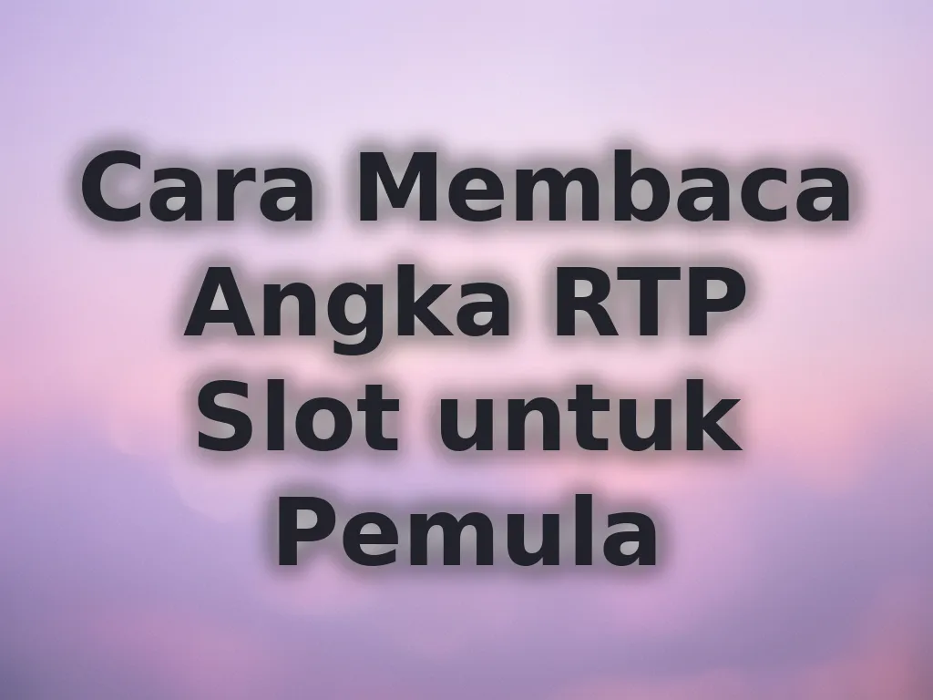 Cara Membaca Angka RTP Slot untuk Pemula